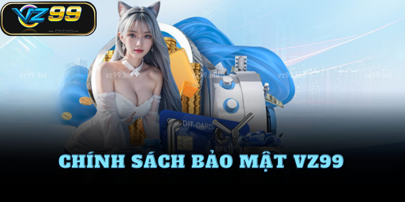 Chính sách bảo mật đầy đủ tại VZ99