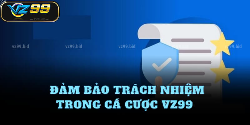 Đảm bảo trách nhiệm trong cá cược VZ99