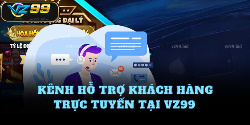 Kênh hỗ trợ khách hàng trực tuyến tại VZ99