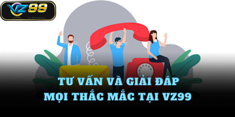 Tư vấn và giải đáp mọi thắc mắc tại VZ99