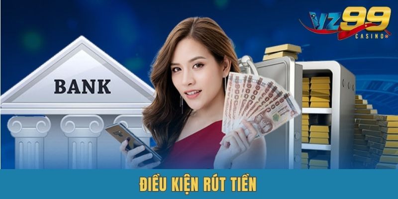 Điều kiện cần biết khi rút tiền VZ99
